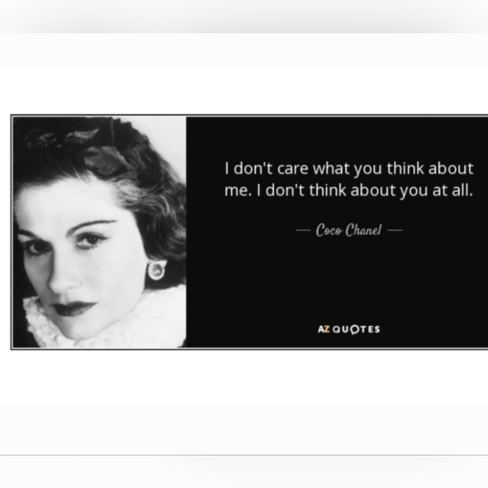 I don't care what you think about me I don't think about you at all CocoChanel👌